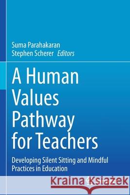 A Human Values Pathway for Teachers: Developing Silent Sitting and Mindful Practices in Education Parahakaran, Suma 9789811602023 Springer Singapore - książka