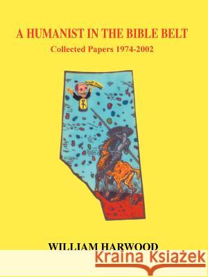 A Humanist in the Bible Belt: Collected Papers 1974-2002 Harwood, William 9781410709851 Authorhouse - książka