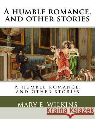 A humble romance, and other stories Wilkins, Mary E. 9781985151154 Createspace Independent Publishing Platform - książka