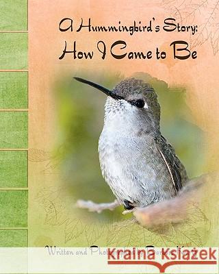 A Hummingbird's Story: How I Came to Be Barbara J. Kurtz 9781456315139 Createspace - książka