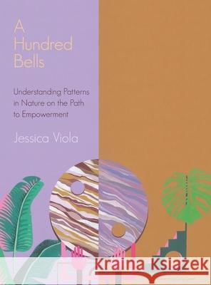 A Hundred Bells: Understanding Patterns in Nature on the Path to Empowerment. Jessica Viola 9780578794648 Viola Gardens Design Inc. - książka