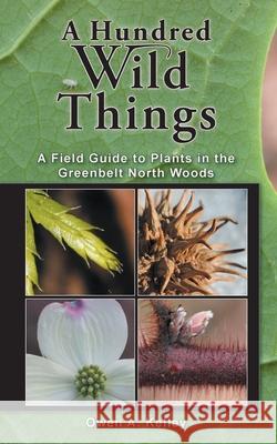 A Hundred Wild Things: A Field Guide to Plants in the Greenbelt North Woods Owen Anthony Kelley 9780967063331 Owen Kelley - książka