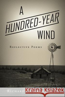 A Hundred-Year Wind: Reflective Poems Richard J Ackerman 9781634138147 Mill City Press, Inc. - książka