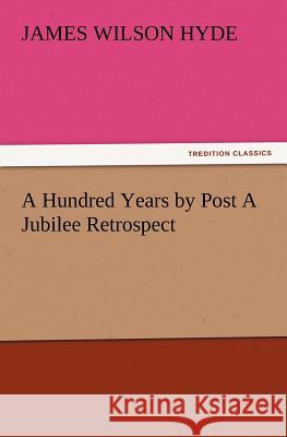 A Hundred Years by Post A Jubilee Retrospect James Wilson Hyde 9783847214533 Tredition Classics - książka