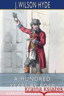 A Hundred Years by Post (Esprios Classics): A Jubilee Retrospect Hyde, J. Wilson 9781006683176 Blurb - książka