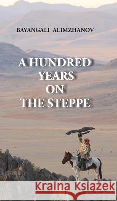 A Hundred Years on the Steppe Bayangali Alimzhanov, Stephen M Bland, Timur Akhmedjanov 9781913356101 Hertfordshire Press - książka