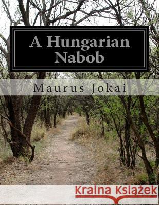 A Hungarian Nabob Maurus Jokai R. Nisbet Bain 9781500247607 Createspace - książka