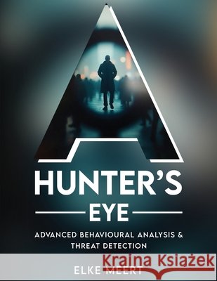 A Hunter's Eye: Advanced behavioural analysis & threat detection Elke Meert 9781970543186 Book Prides Publishing - książka