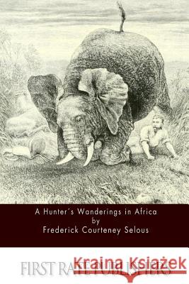 A Hunter's Wanderings in Africa Frederick Courteney Selous 9781511739962 Createspace - książka