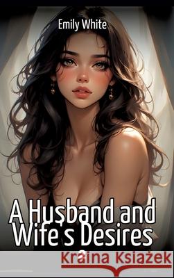 A Husband and Wife's Desires. 2 White, Emily 9783384679666 Emily White - książka