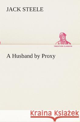 A Husband by Proxy Jack Steele 9783849511791 Tredition Classics - książka