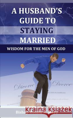 A Husband's Guide to Staying Married: Wisdom for the Men of God Dr Ronald R. Mayo 9780615924205 Anointed Fire - książka