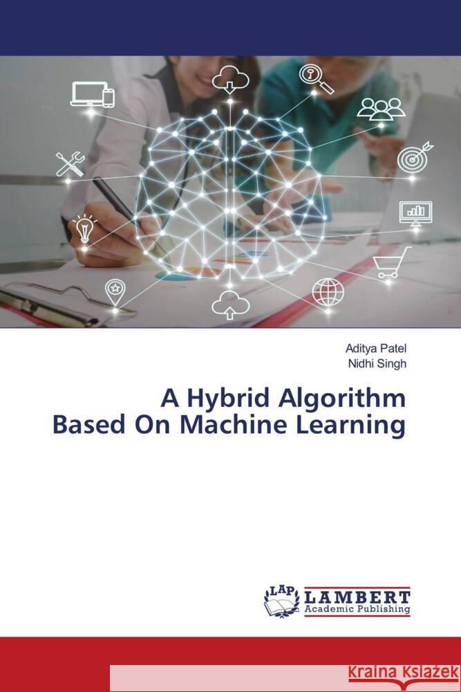 A Hybrid Algorithm Based On Machine Learning Patel, Aditya, Singh, Nidhi 9786203926224 LAP Lambert Academic Publishing - książka