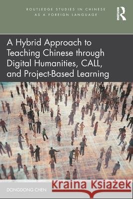 A Hybrid Approach to Teaching Chinese Through Digital Humanities, Call, and Project-Based Learning Dongdong Chen 9781032272757 Routledge - książka