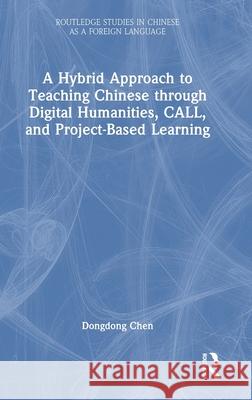 A Hybrid Approach to Teaching Chinese Through Digital Humanities, Call, and Project-Based Learning Dongdong Chen 9781032272764 Routledge - książka