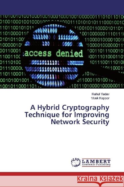 A Hybrid Cryptography Technique for Improving Network Security Yadav, Rahul; Kapoor, Vivek 9783659923128 LAP Lambert Academic Publishing - książka