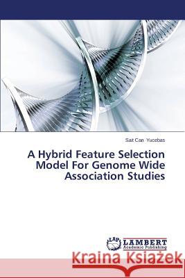 A Hybrid Feature Selection Model For Genome Wide Association Studies Yucebas Sait Can 9783659588280 LAP Lambert Academic Publishing - książka