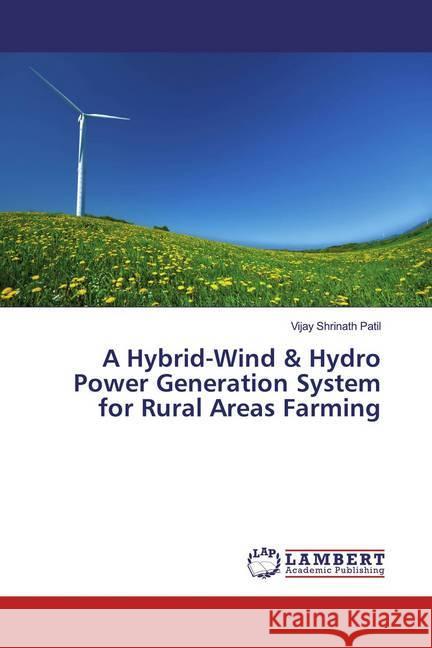 A Hybrid-Wind & Hydro Power Generation System for Rural Areas Farming Patil, Vijay Shrinath 9786139945399 LAP Lambert Academic Publishing - książka