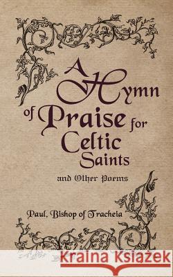 A Hymn of Praise for Celtic Saints and Other Poems Paul Bishop of Tracheia 9781847487582 New Generation Publishing - książka