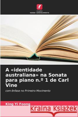 A «identidade australiana» na Sonata para piano n.º 1 de Carl Vine Foong, King Yi 9786209212888 Edições Nosso Conhecimento - książka