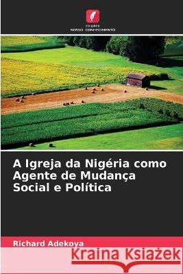 A Igreja da Nig?ria como Agente de Mudan?a Social e Pol?tica Richard Adekoya 9786205611845 Edicoes Nosso Conhecimento - książka