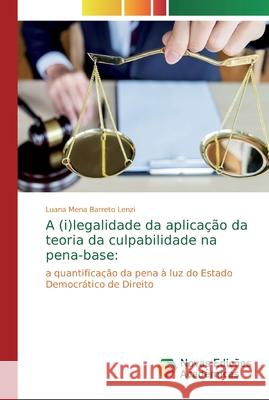 A (i)legalidade da aplicação da teoria da culpabilidade na pena-base Mena Barreto Lenzi, Luana 9786139715459 Novas Edicioes Academicas - książka