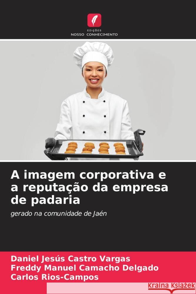 A imagem corporativa e a reputação da empresa de padaria Castro Vargas, Daniel Jesús, Camacho Delgado, Freddy Manuel, Rios-Campos, Carlos 9786205052853 Edições Nosso Conhecimento - książka