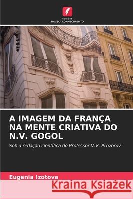 A Imagem Da França Na Mente Criativa Do N.V. Gogol Eugenia Izotova 9786203217315 Edicoes Nosso Conhecimento - książka