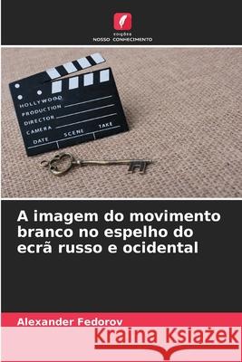 A imagem do movimento branco no espelho do ecr? russo e ocidental Alexander Fedorov 9786207670710 Edicoes Nosso Conhecimento - książka