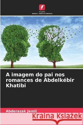 A imagem do pai nos romances de Abdelkebir Khatibi Abderazak Jemli   9786206215721 Edicoes Nosso Conhecimento - książka