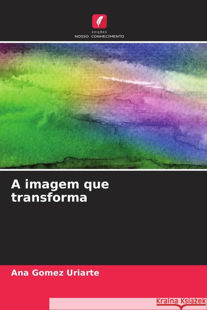 A imagem que transforma Gomez Uriarte, Ana 9786206302889 Edições Nosso Conhecimento - książka