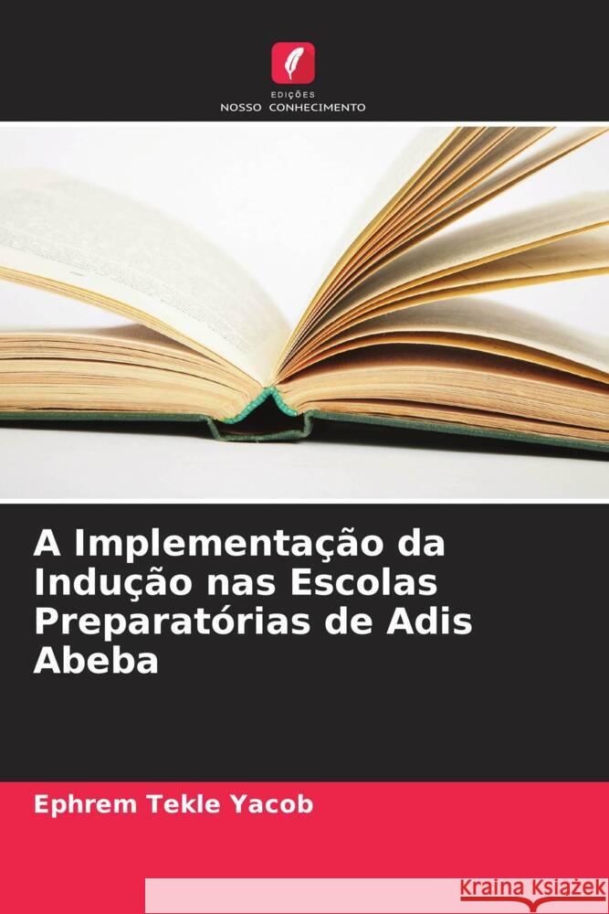 A Implementação da Indução nas Escolas Preparatórias de Adis Abeba Yacob, Ephrem Tekle 9786205396476 Edições Nosso Conhecimento - książka