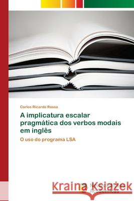 A implicatura escalar pragmática dos verbos modais em inglês Rossa, Carlos Ricardo 9786202043014 Novas Edicioes Academicas - książka