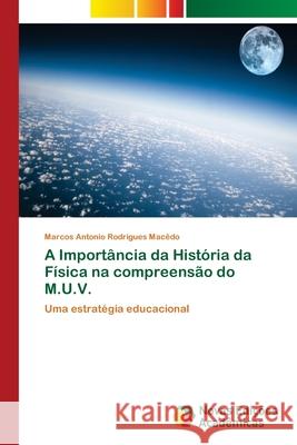 A Importância da História da Física na compreensão do M.U.V. Rodrigues Macêdo, Marcos Antonio 9786202044585 Novas Edicioes Academicas - książka