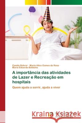 A importância das atividades de Lazer e Recreação em hospitais Bohrer, Camila 9786139771417 Novas Edicoes Academicas - książka