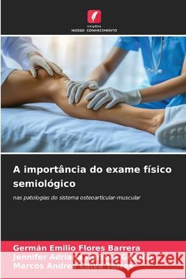 A importância do exame físico semiológico Flores Barrera, Germán Emilio, Herrera Guazha, Jennifer Adriana, Calva Torres, Marcos Andres 9786208723484 Edições Nosso Conhecimento - książka