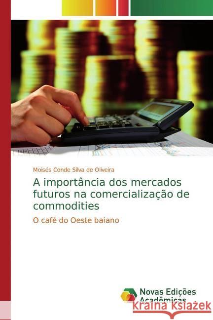 A importância dos mercados futuros na comercialização de commodities : O café do Oeste baiano Oliveira, Moisés Conde Silva de 9783841704764 Novas Edicioes Academicas - książka
