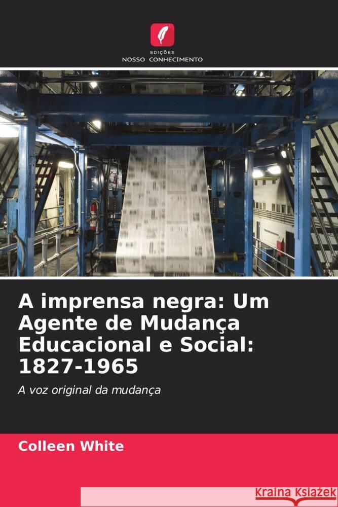A imprensa negra: Um Agente de Mudança Educacional e Social: 1827-1965 White, Colleen 9786208599607 Edições Nosso Conhecimento - książka