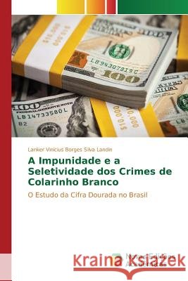 A Impunidade e a Seletividade dos Crimes de Colarinho Branco Borges Silva Landin Lanker Vinícius 9783841708663 Novas Edicoes Academicas - książka