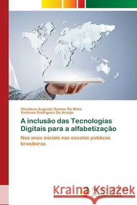 A inclus?o das Tecnologias Digitais para a alfabetiza??o Gleydson Augusto Gomes D Vanessa Rodrigues d 9786209138713 Novas Edicoes Academicas - książka