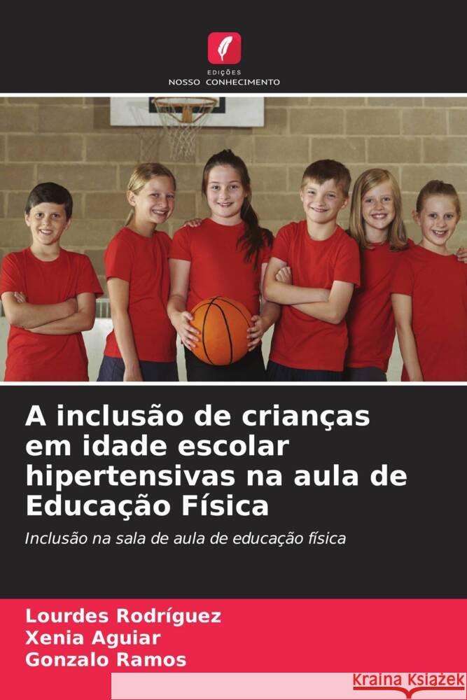 A inclusão de crianças em idade escolar hipertensivas na aula de Educação Física Rodriguez, Lourdes, Aguiar, Xenia, Ramos, Gonzalo 9786205430071 Edições Nosso Conhecimento - książka