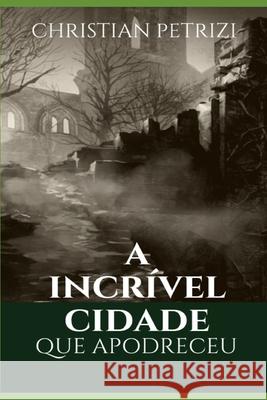 A Incrível Cidade Que Apodreceu Petrizi, Christian 9781689805339 Independently Published - książka