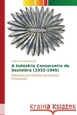 A Indústria Conserveira de Sesimbra (1933-1945) Da Silva Almeida Andreia 9783841709738 Novas Edicoes Academicas - książka