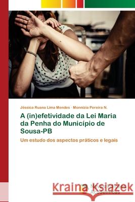 A (in)efetividade da Lei Maria da Penha do Município de Sousa-PB Ruana Lima Mendes, Jéssica 9786139614318 Novas Edicioes Academicas - książka