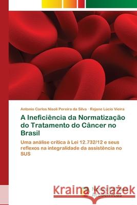 A Ineficiência da Normatização do Tratamento do Câncer no Brasil Nisoli Pereira Da Silva, Antonio Carlos 9786139636389 Novas Edicioes Academicas - książka