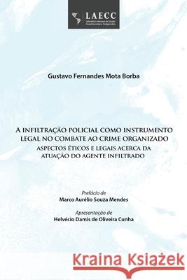 A infiltração policial como instrumento legal no combate ao crime organizado: aspectos éticos e legais acerca da atuação do agente infiltrado Borba, Gustavo Fernandes Mota 9786588563144 Laecc - książka