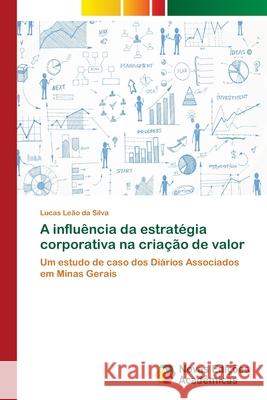 A influência da estratégia corporativa na criação de valor Leão Da Silva, Lucas 9783639831924 Novas Edicoes Academicas - książka