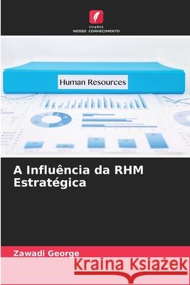A Influência da RHM Estratégica Zawadi George 9786204108438 Edicoes Nosso Conhecimento - książka