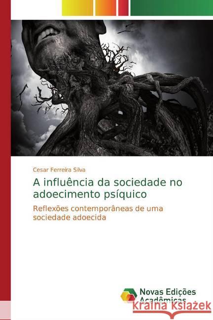 A influência da sociedade no adoecimento psíquico : Reflexões contemporâneas de uma sociedade adoecida Silva, Cesar Ferreira 9786139795185 Novas Edicioes Academicas - książka