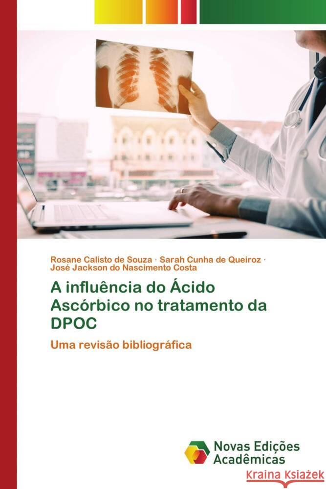 A influência do Ácido Ascórbico no tratamento da DPOC Calisto de Souza, Rosane, Cunha de Queiroz, Sarah, do Nascimento Costa, José Jackson 9786139782383 Novas Edições Acadêmicas - książka